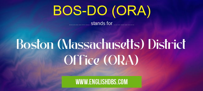 BOS-DO (ORA) means Boston (Massachusetts) District Office (ORA) BOS-DO (ORA)