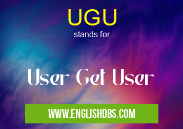 UGU means User Get User UGU