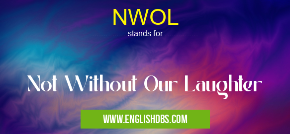 NWOL means Not Without Our Laughter NWOL