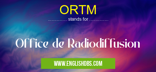 ORTM means Office de Radiodiffusion ORTM