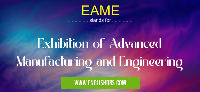 EAME means Exhibition of Advanced Manufacturing and Engineering EAME
