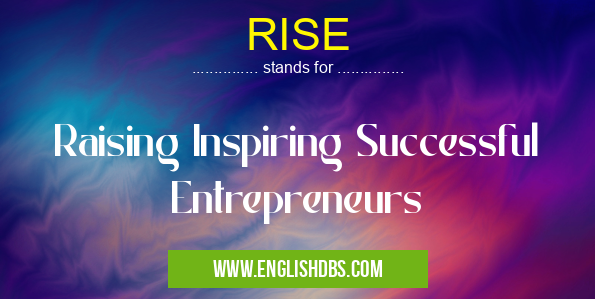 RISE means Raising Inspiring Successful Entrepreneurs RISE