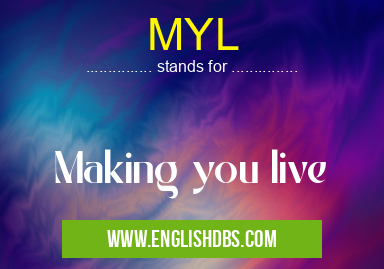 MYL means Making you live MYL