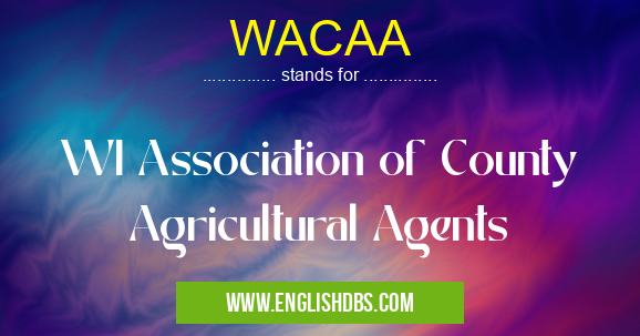 WACAA means WI Association of County Agricultural Agents WACAA