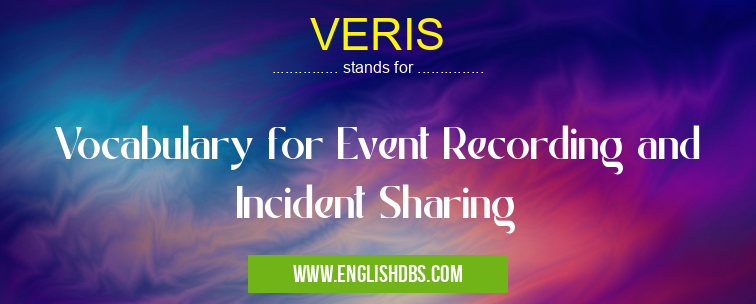 VERIS means Vocabulary for Event Recording and Incident Sharing VERIS