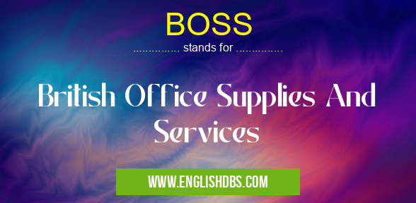 BOSS means British Office Supplies And Services BOSS