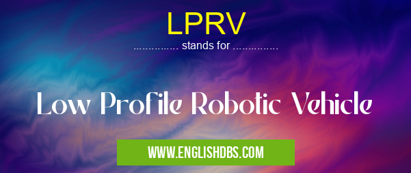 LPRV means Low Profile Robotic Vehicle LPRV