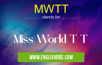 MWTT means Miss World T T MWTT