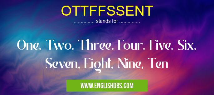 OTTFFSSENT means One, Two, Three, Four, Five, Six, Seven, Eight, Nine, Ten OTTFFSSENT