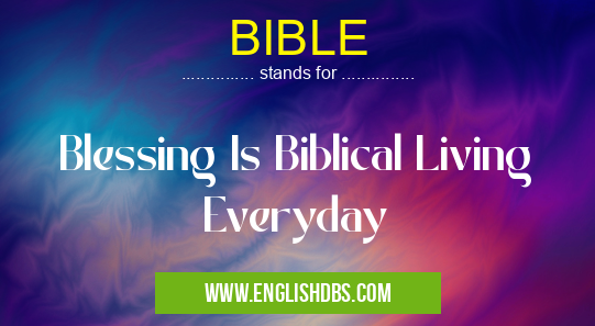 BIBLE means Blessing Is Biblical Living Everyday BIBLE