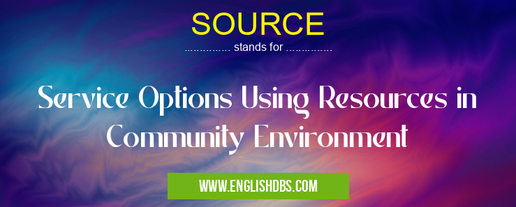 SOURCE means Service Options Using Resources in Community Environment SOURCE