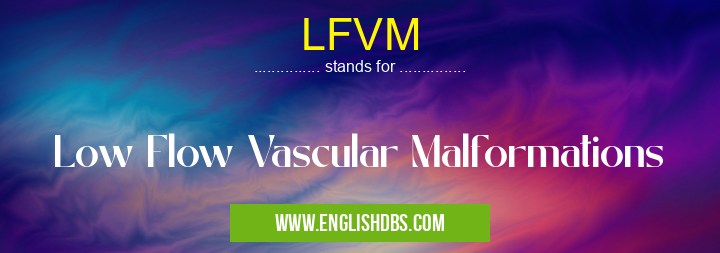 LFVM means Low Flow Vascular Malformations LFVM