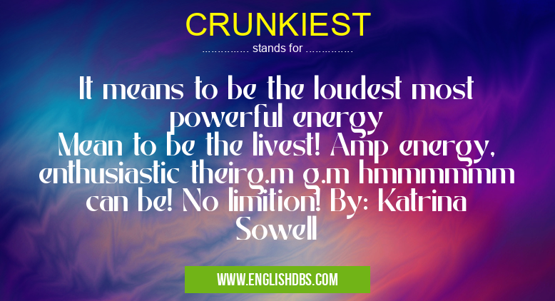 CRUNKIEST means It means to be the loudest most powerful energy
Mean to be the livest! Amp energy, enthusiastic theirg.m g.m hmmmmmm can be! No limition! By: Katrina Sowell CRUNKIEST