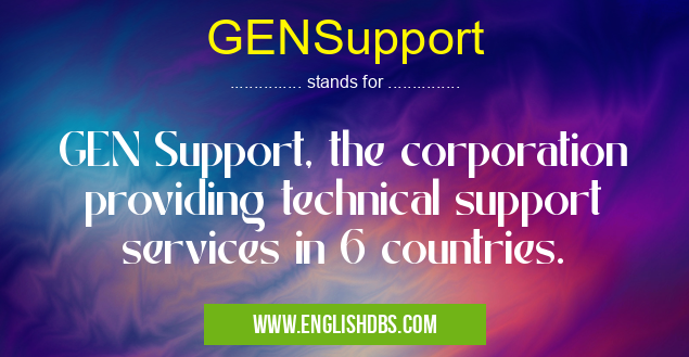 GENSupport means GEN Support, the corporation providing technical support services in 6 countries. GENSupport