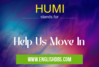 HUMI means Help Us Move In HUMI