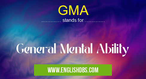 GMA means General Mental Ability GMA
