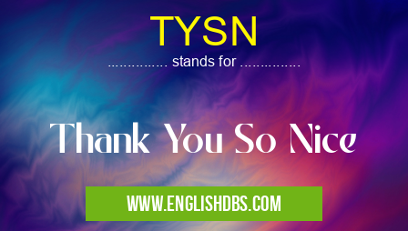 TYSN means Thank You So Nice TYSN