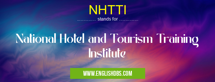NHTTI means National Hotel and Tourism Training Institute NHTTI