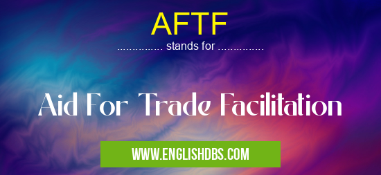 AFTF means Aid For Trade Facilitation AFTF