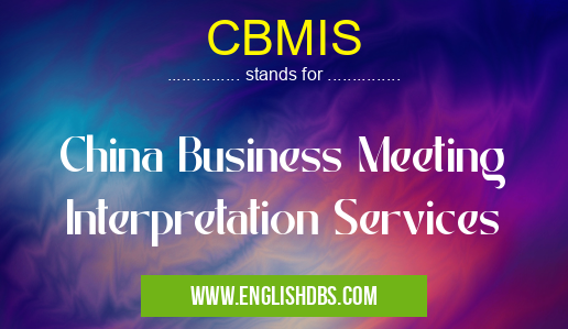 CBMIS means China Business Meeting Interpretation Services CBMIS