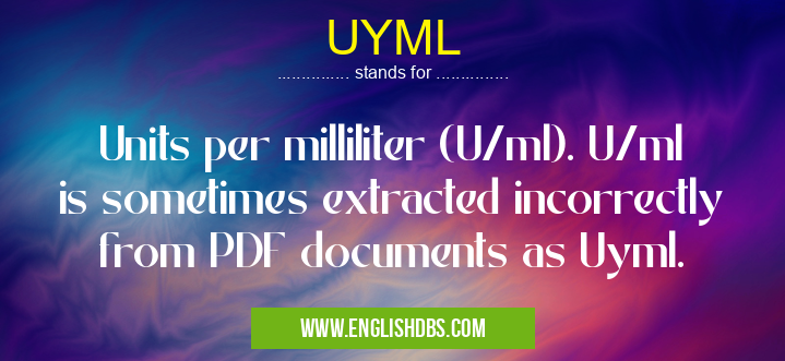 UYML means Units per milliliter (U/ml). U/ml is sometimes extracted incorrectly from PDF documents as Uyml. UYML