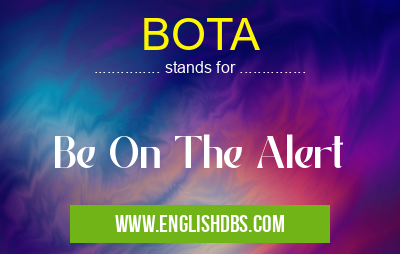 BOTA means Be On The Alert BOTA