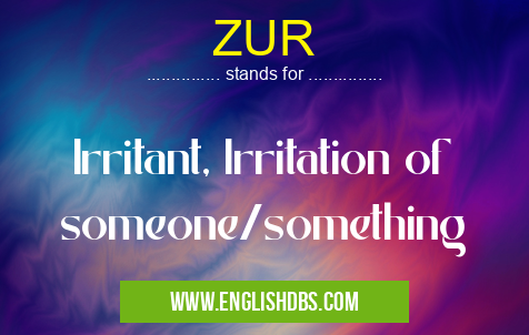 ZUR means Irritant, Irritation of someone/something ZUR