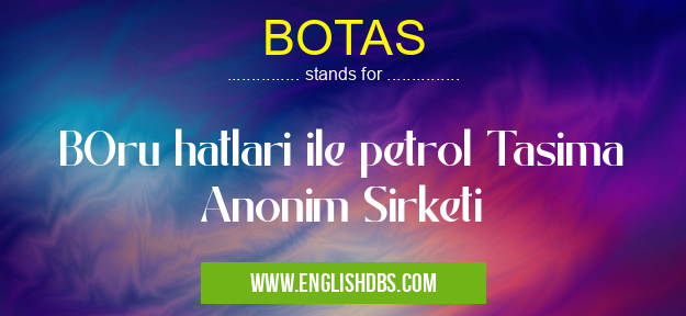 BOTAS means BOru hatlari ile petrol Tasima Anonim Sirketi BOTAS