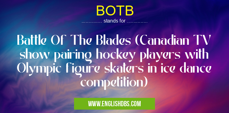 BOTB means Battle Of The Blades (Canadian TV show pairing hockey players with Olympic figure skaters in ice dance competition) BOTB