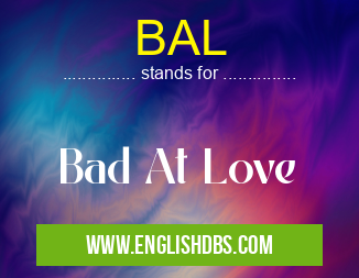 BAL means Bad At Love BAL