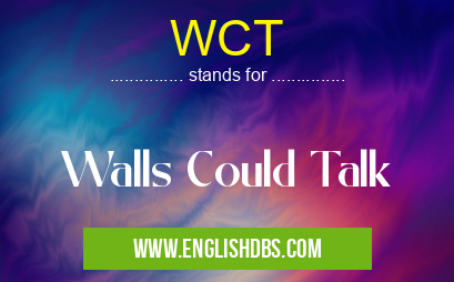 WCT means Walls Could Talk WCT