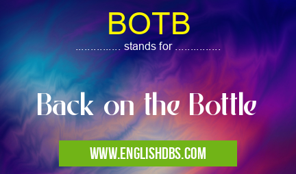 BOTB means Back on the Bottle BOTB