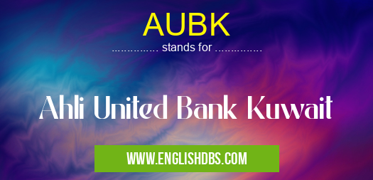 AUBK means Ahli United Bank Kuwait AUBK