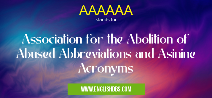 AAAAAA means Association for the Abolition of Abused Abbreviations and Asinine Acronyms AAAAAA