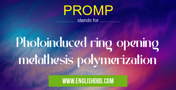 PROMP means Photoinduced ring opening metathesis polymerization PROMP