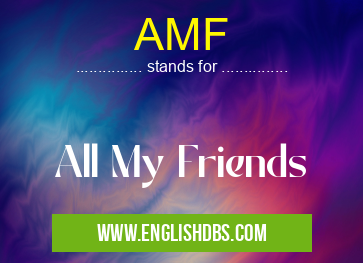 AMF means All My Friends AMF