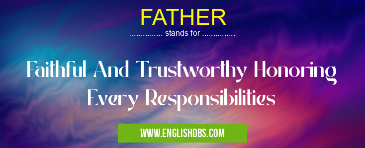 FATHER means Faithful And Trustworthy Honoring Every Responsibilities FATHER