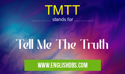 TMTT means Tell Me The Truth TMTT