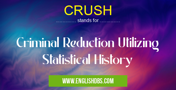 CRUSH means Criminal Reduction Utilizing Statistical History CRUSH