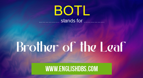 BOTL means Brother of the Leaf BOTL