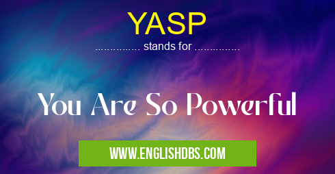 YASP means You Are So Powerful YASP