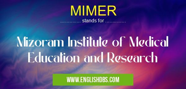 MIMER means Mizoram Institute of Medical Education and Research MIMER