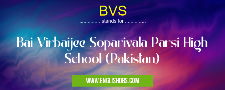 BVS means Bai Virbaijee Soparivala Parsi High School (Pakistan) BVS