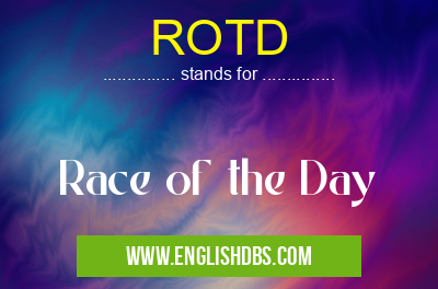 ROTD means Race of the Day ROTD