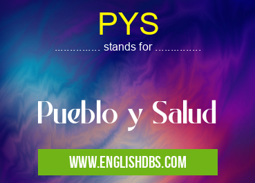 PYS means Pueblo y Salud PYS