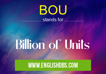 BOU means Billion of Units BOU