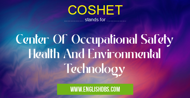 COSHET means Center Of Occupational Safety Health And Environmental Technology COSHET