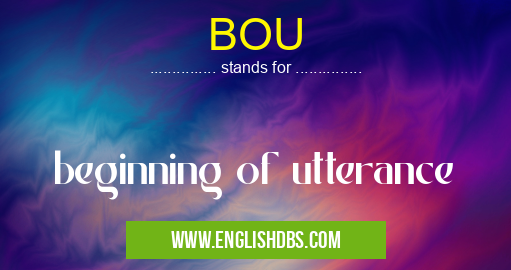 BOU means beginning of utterance BOU