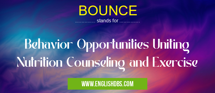 BOUNCE means Behavior Opportunities Uniting Nutrition Counseling and Exercise BOUNCE
