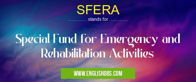 SFERA means Special Fund for Emergency and Rehabilitation Activities SFERA